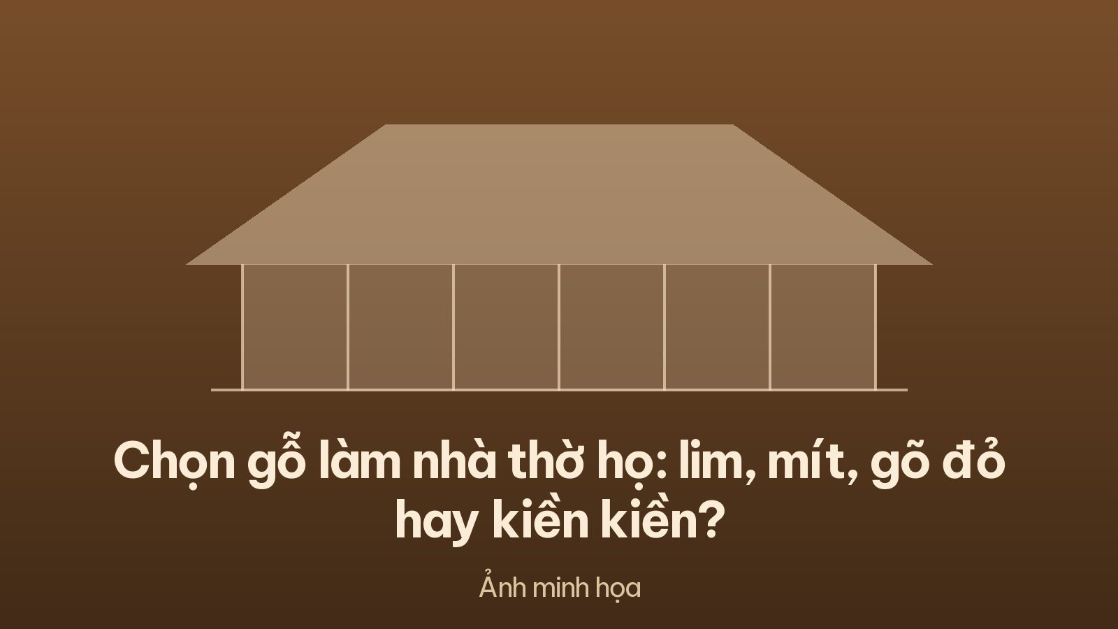 Chọn gỗ làm nhà thờ họ: lim, mít, gõ đỏ hay kiền kiền?